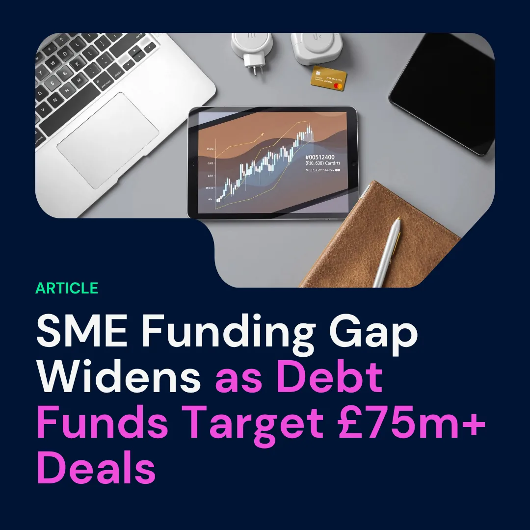 SME Funding Gap Widens as Debt Funds Target £75m+ Deals